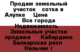 Продам земельный участок 1 сотка в Алупке. › Цена ­ 850 000 - Все города Недвижимость » Земельные участки продажа   . Кабардино-Балкарская респ.,Нальчик г.